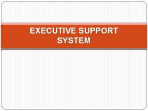 EXECUTIVE SUPPORT SYSTEM INTRODUCTION Executive support system ESS
