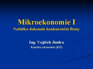 Mikroekonomie I Nabdka dokonale konkurenn firmy Ing Vojtch