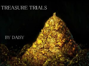 TREASURE TRIALS BY DAISY Your mum asks you