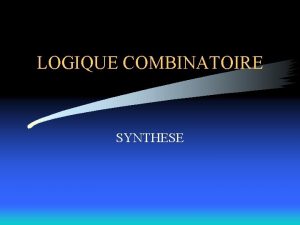 LOGIQUE COMBINATOIRE SYNTHESE La logique combinatoire Dans un