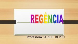 Professora SUZETE BEPPU Regncia a relao sinttica que