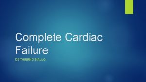 Complete Cardiac Failure DR THIERNO DIALLO Acute or