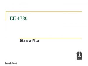 EE 4780 Bilateral Filter Bahadir K Gunturk Bilateral