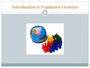 Introduction to Population Genetics Population Genetics connects concepts