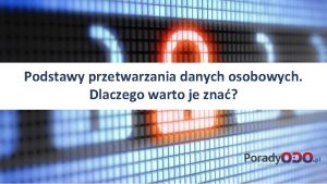 Podstawy przetwarzania danych osobowych Dlaczego warto je zna