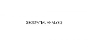 GEOSPATIAL ANALYSIS GIS Geographic Information System designed to