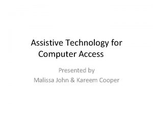 Assistive Technology for Computer Access Presented by Malissa