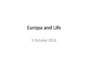 Europa and Life 5 October 2016 The Galilean