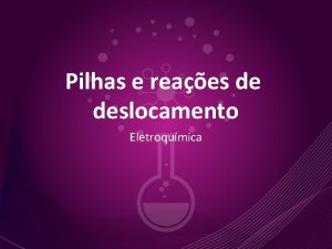 Pilhas e reaes de deslocamento Eletroqumica Reao de