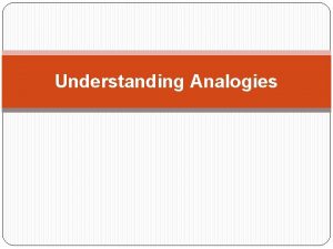 Understanding Analogies Analogy A comparison of two pairs
