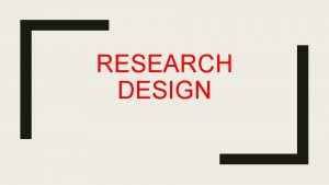 RESEARCH DESIGN Four Steps Formulate a research purpose