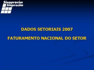 DADOS SETORIAIS 2007 FATURAMENTO NACIONAL DO SETOR DADOS