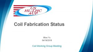 Coil Fabrication Status Miao Yu 04192018 Coil Working