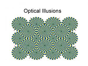 Optical Illusions An optical illusion also called a