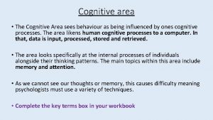 Cognitive area The Cognitive Area sees behaviour as