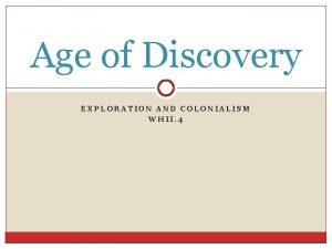 Age of Discovery EXPLORATION AND COLONIALISM WHII 4