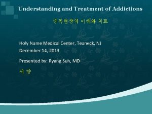 Understanding and Treatment of Addictions Holy Name Medical