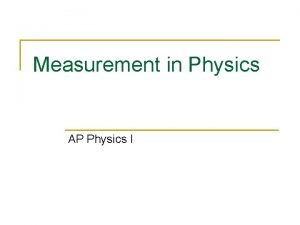Measurement in Physics AP Physics I Measurement Uncertainty Measurement in Physics AP Physics I Measurement Uncertainty