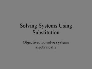 Solving Systems Using Substitution Objective To solve systems
