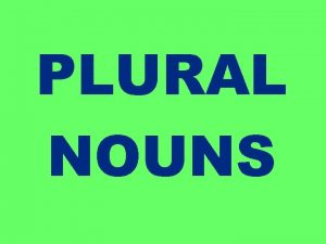 PLURAL NOUNS PLURALS 1 Most nouns add s