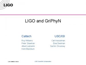 LIGO and Gri Phy N Caltech USCISI Roy