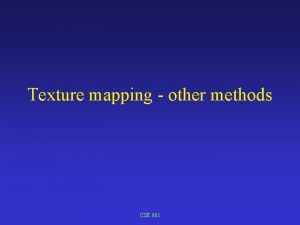 Texture mapping other methods CSE 681 Review Surface
