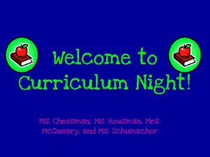 Welcome to Curriculum Night Ms Cheesman Ms Housman