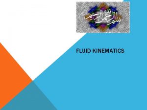 FLUID KINEMATICS TOPICS TO COVER Steady and Unsteady