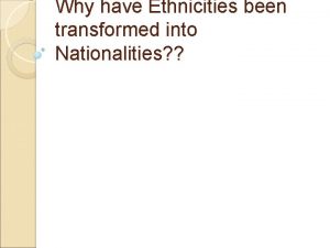 Why have Ethnicities been transformed into Nationalities Key