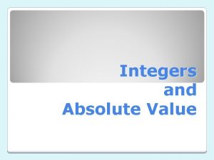 Integers and Absolute Value Remember Integers are whole