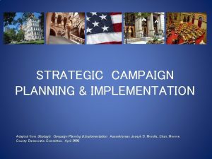 STRATEGIC CAMPAIGN PLANNING IMPLEMENTATION Adapted from Strategic Campaign