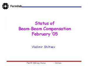 Status of BeamBeam Compensation February 05 Vladimir Shiltsev