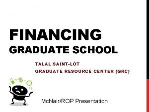 FINANCING GRADUATE SCHOOL TALAL SAINTLT GRADUATE RESOURCE CENTER