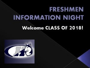 FRESHMEN INFORMATION NIGHT Welcome CLASS OF 2018 Student