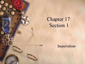 Chapter 17 Section 1 Imperialism Imperialism Extending a