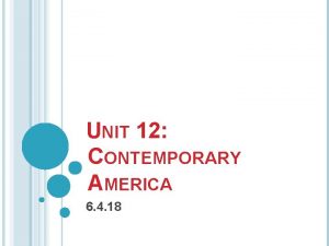 UNIT 12 CONTEMPORARY AMERICA 6 4 18 CONTEMPORARY