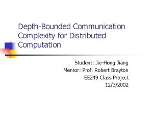 DepthBounded Communication Complexity for Distributed Computation Student JieHong