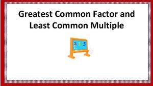 Greatest Common Factor and Least Common Multiple Find