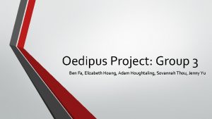 Oedipus Project Group 3 Ben Fa Elizabeth Hoang