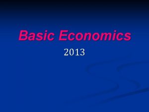 Basic Economics 2013 Economics q An introduction to