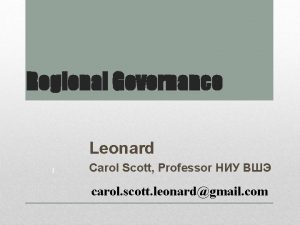 Regional Governance Leonard 1 Carol Scott Professor carol