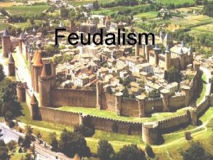 Feudalism What is Feudalism Feudalism Power shift from