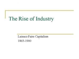 The Rise of Industry LaissezFaire Capitalism 1865 1900
