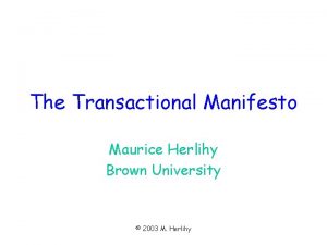 The Transactional Manifesto Maurice Herlihy Brown University 2003