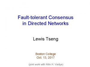Faulttolerant Consensus in Directed Networks Lewis Tseng Boston