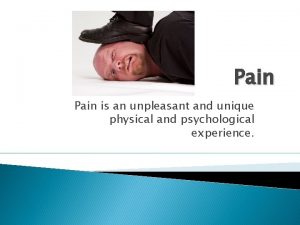 Pain is an unpleasant and unique physical and