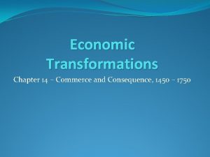 Economic Transformations Chapter 14 Commerce and Consequence 1450