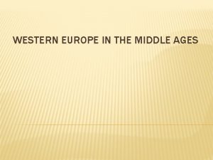 WESTERN EUROPE IN THE MIDDLE AGES WESTERN EUROPE