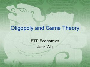 Oligopoly and Game Theory ETP Economics Jack Wu