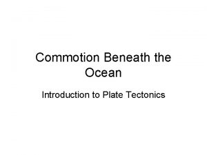 Commotion Beneath the Ocean Introduction to Plate Tectonics